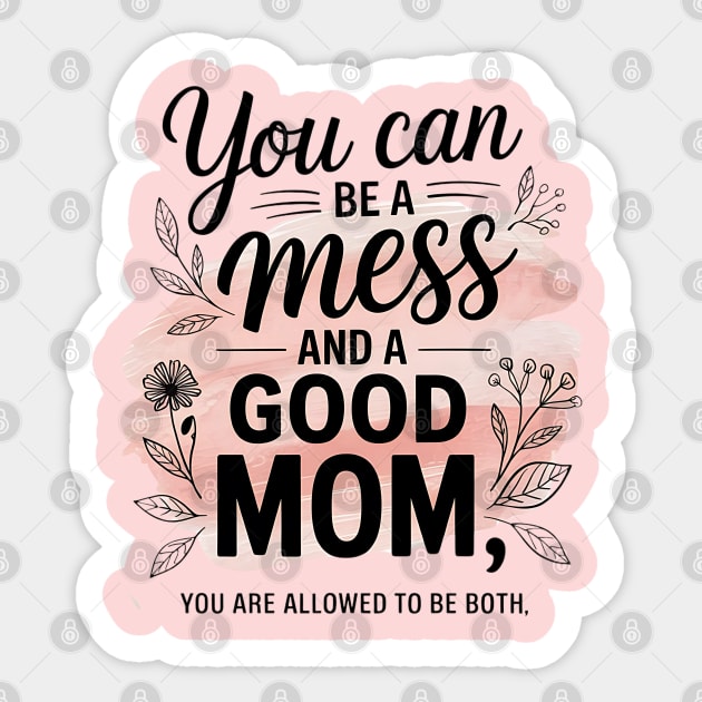 You Can Be A Mess And A Good Mom You Are Allowed To Be Both Sticker by Creatifly Graphic Tees